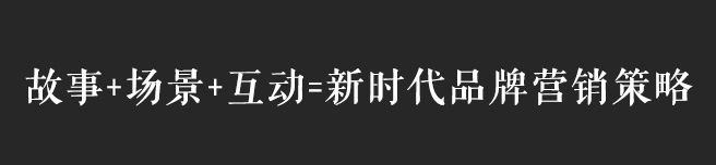 故事+場景+互動，互聯網時代品牌營銷策略思考